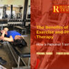 The Benefits of Combining Exercise and Physical Therapy